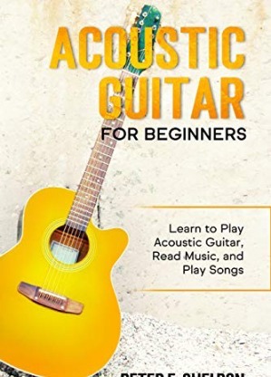 Acoustic Guitar for Beginners: Learn to Play Acoustic Guitar Read Music and Play Songs